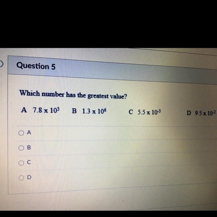 Which number has the greatest value? A 7.8 x 10-3 B 1.3 x 10-6 C 5.5 x 10-3 D 9.5 x-example-1