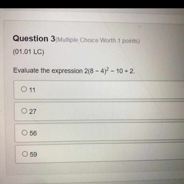 Evaluate the expression 2(8 - 4)^2 - 10 divide 2. A) 11 B) 27 C) 56 D) 59 (9th-grade-example-1