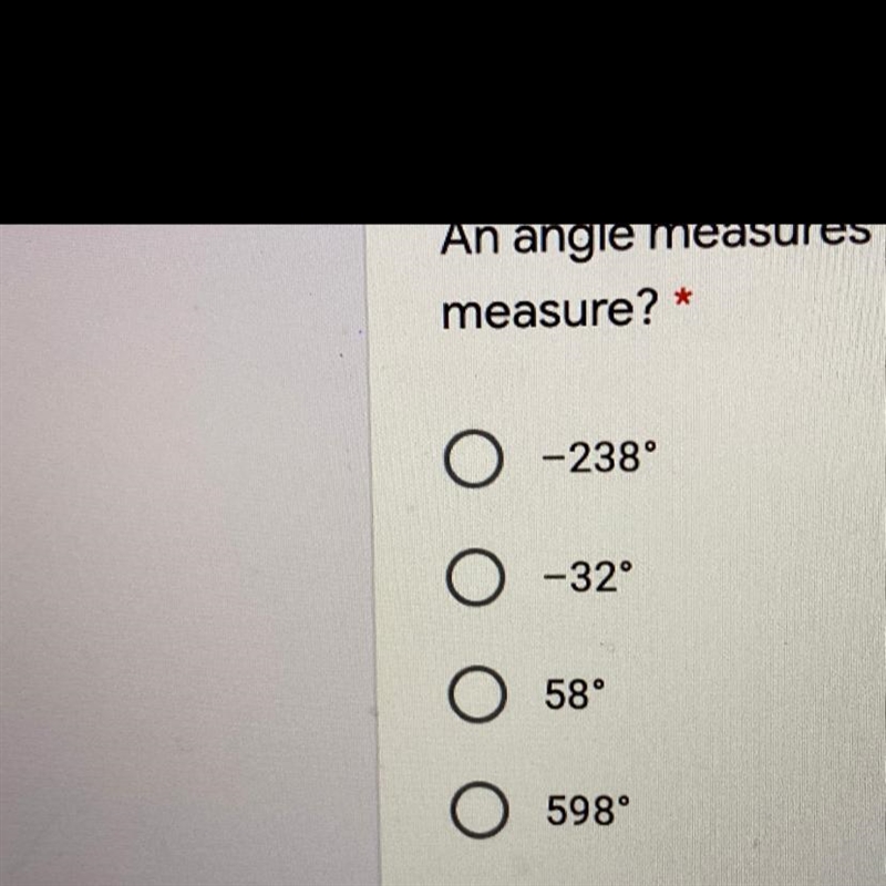 An angle measures 238 degrees, which is an equivalent coterminal angle measure-example-1