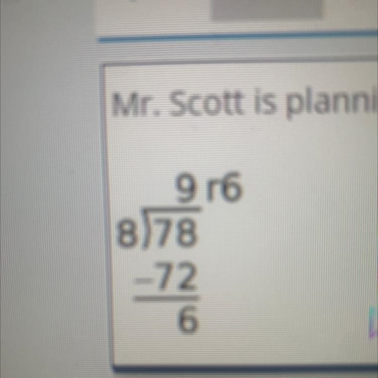 Mr. Scott is planning a party for 78 people. Each table seats 8 people. What does-example-1