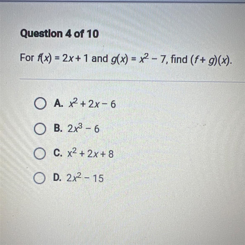 For f(x) = 2x+1 and g(x) = x2 - 7, find (f+ g)(x). = A. x2 + 2x - 6 B. 2x3 - 6 C.x-example-1