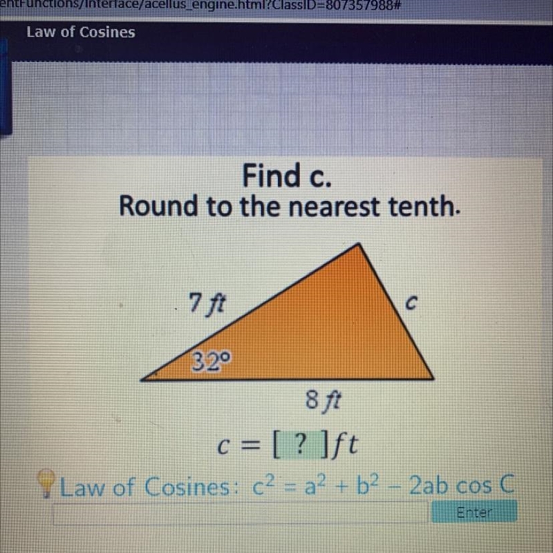 Find c. Round to the nearest tenth. 7 ft с 320 8 ft c = [?]ft Law of Cosines: c2 = a-example-1