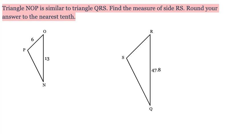 Triangle NOP is similar to triangle QRS. Find the measure of side RS. Round your answer-example-1