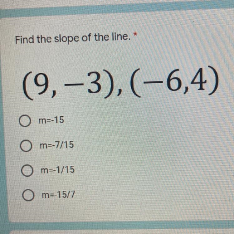 Find the slope of the line. * (9,-3), (-6,4)-example-1