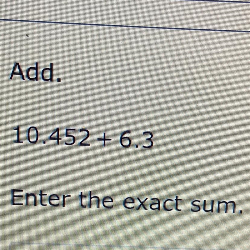 Add. 10.452 + 6.3 Enter the exact sum-example-1