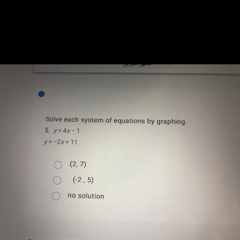 Solve each system of equations by graphing, 5. y= 4x - 1 y=-2x + 11 (2,7) o (-2,5) no-example-1