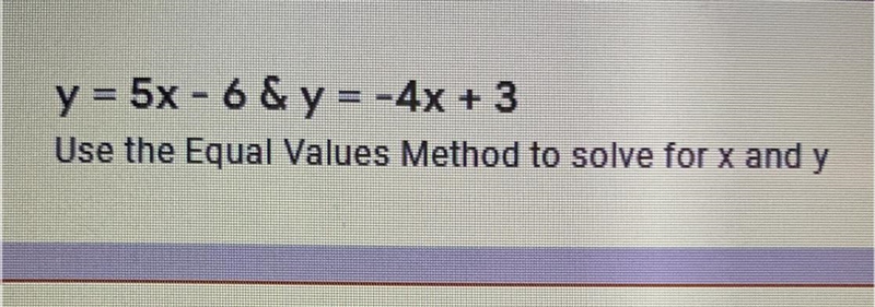 AGAIQJSJWJ PLEASE HELPP y = 5x - 6&y= -4x + 3 Use the Equal Values Method to solve-example-1