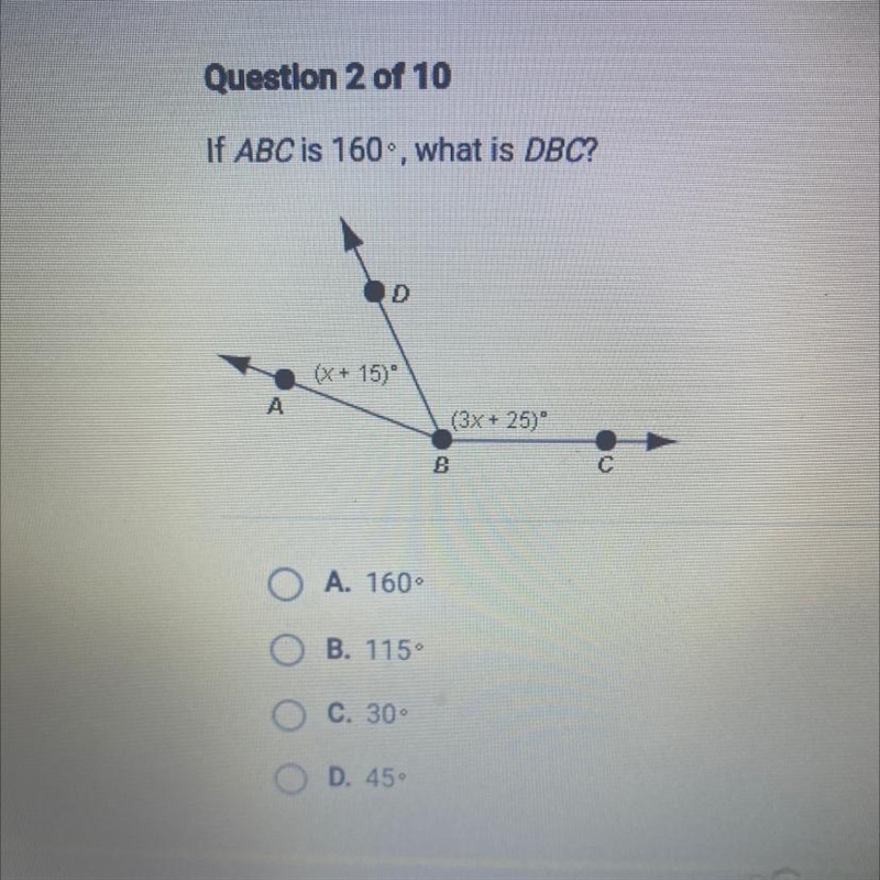 If ABC is 160, what is DBC? D (X + 15) A (3x + 25) B A. 160 O B. 115° C. 30 D. 45-example-1