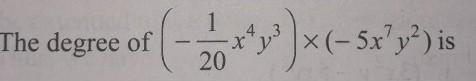 Q). The degree of (- 1/20 x⁴y³) × (- 5 x⁷y²) is​-example-1