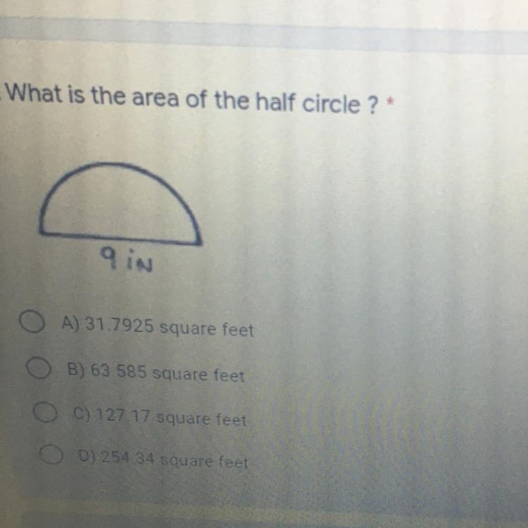 2. What is the area of the half circle ? 20 points 9 in A) 31.7925 square feet B) 63,585 square-example-1