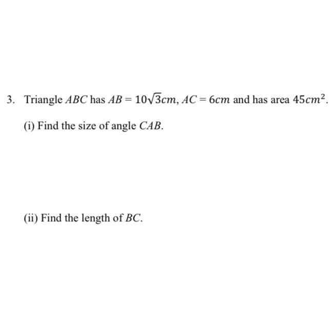 Triangle ABC has AB = 10 √3cm, AC=6cm and has area 45cm^2 (i) Find the size of angle-example-1