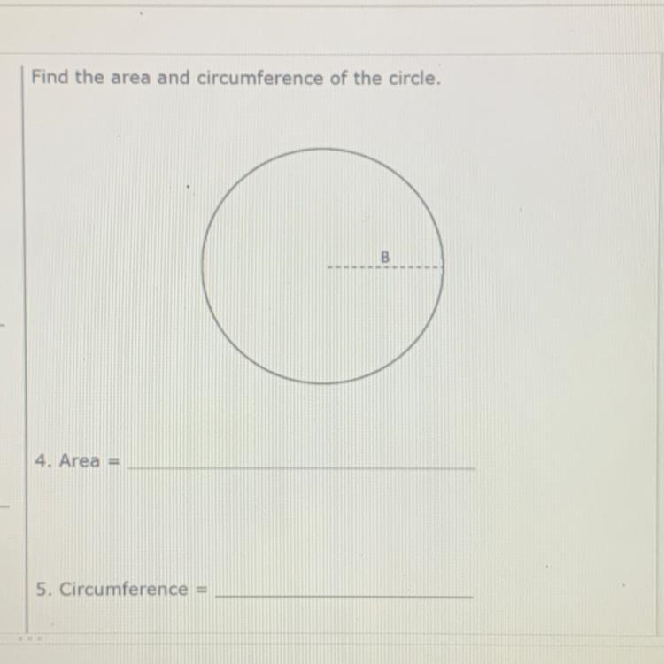 Find the area and circumference of the circle. B 4. Area = 5. Circumference-example-1