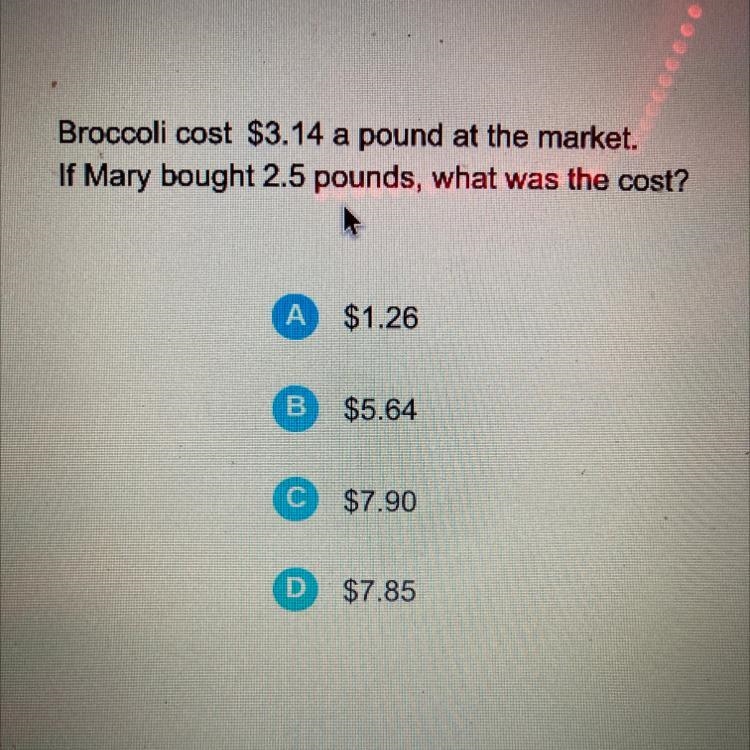 Broccoli cost $3.14 a pound at the market. If Mary bought 2.5 pounds, what was the-example-1