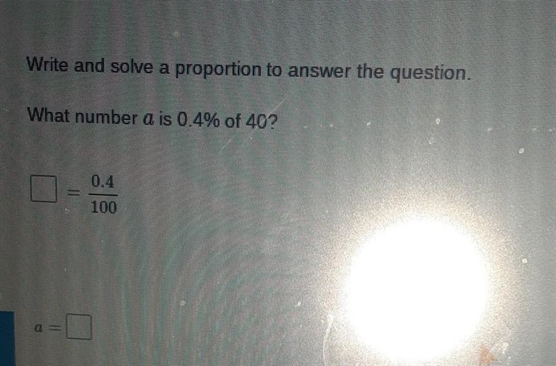 Write and solve a proportion to answer the question. what number a is 0.4% of 40​-example-1