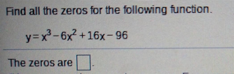 Find all the zeros for the following function y=x2 - 6x +16x-96 The zeros are​-example-1