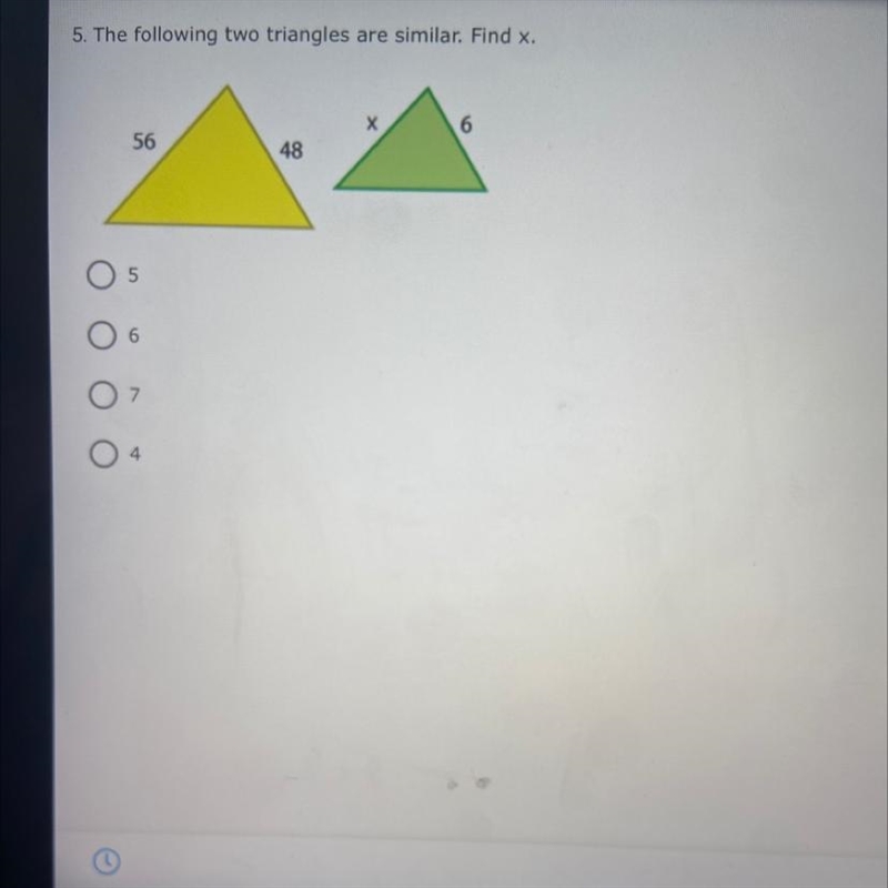 HELP ASAP!!! 5. The following two triangles are similar. Find x. х 6 56 48 5-example-1