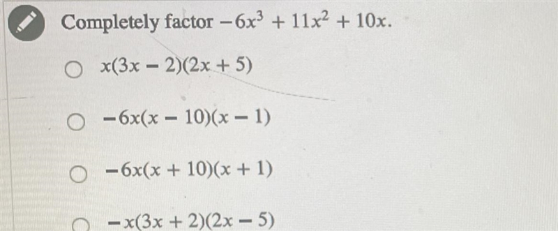 Completely factor - 6x3 + 11x2 + 10x. 1) x(3x − 2)(2x + 5) 2) -6x(x - 10)(x - 1) 3) - 6x-example-1