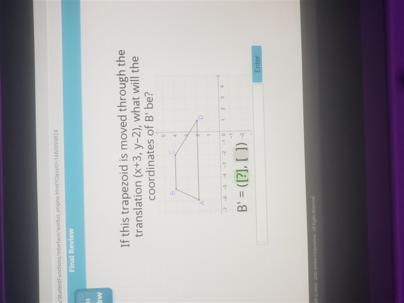 If this trapezoid is moved through the translation (x+3,y-2) what will the coordinates-example-1