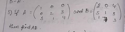 Matrics Assisment Q.3) If A = [1 0 5 ; 0 2 1 ; 0 3 4] and B = [2 5 1 ; 0 1 7 ; 4 3 3] then-example-1