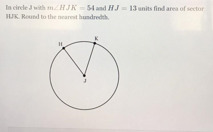 In circle J with mZHIK = 54 and HJ = 13 units find area of sector HJK. Round to the-example-1