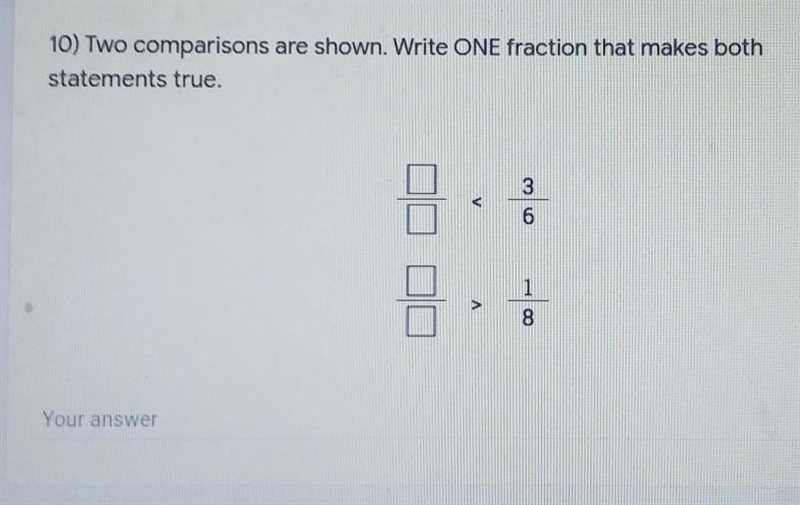 10) Two comparisons are shown. Write ONE fraction that makes both statements true-example-1