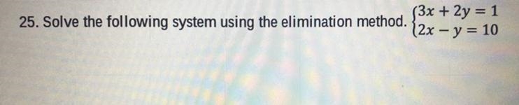 Solve the following system using the elimination method. 3x+2y=1 2x-y=10-example-1