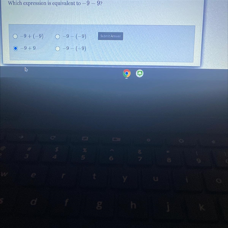 Which expression is equivalent to -9 - 9? –9- (-9) 0-9 + (-9) Submit Answer 0-9 +9 |-9- (-9)-example-1