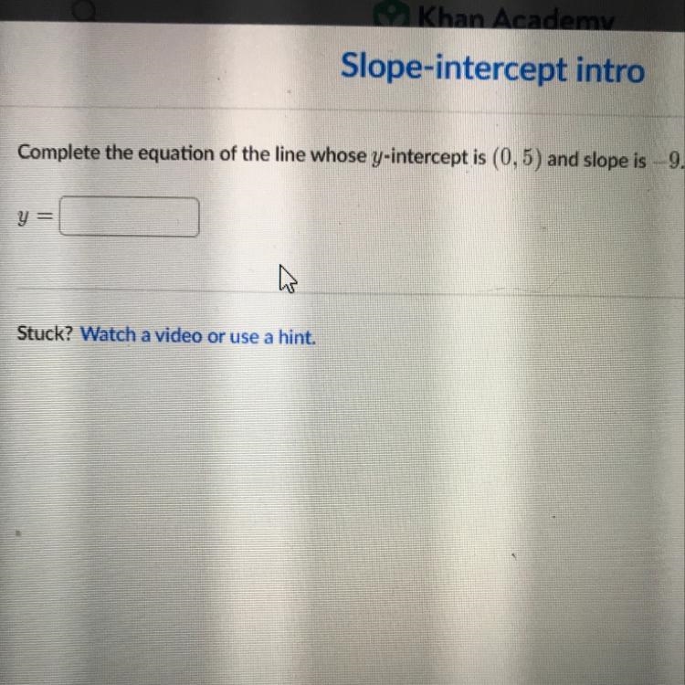 Complete the equation of the line whose y- intercept is (0,5) and slope is -9-example-1