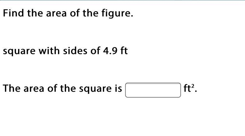 Find the area of the figure. square with sides of 4.9 ft The area of the square is-example-1