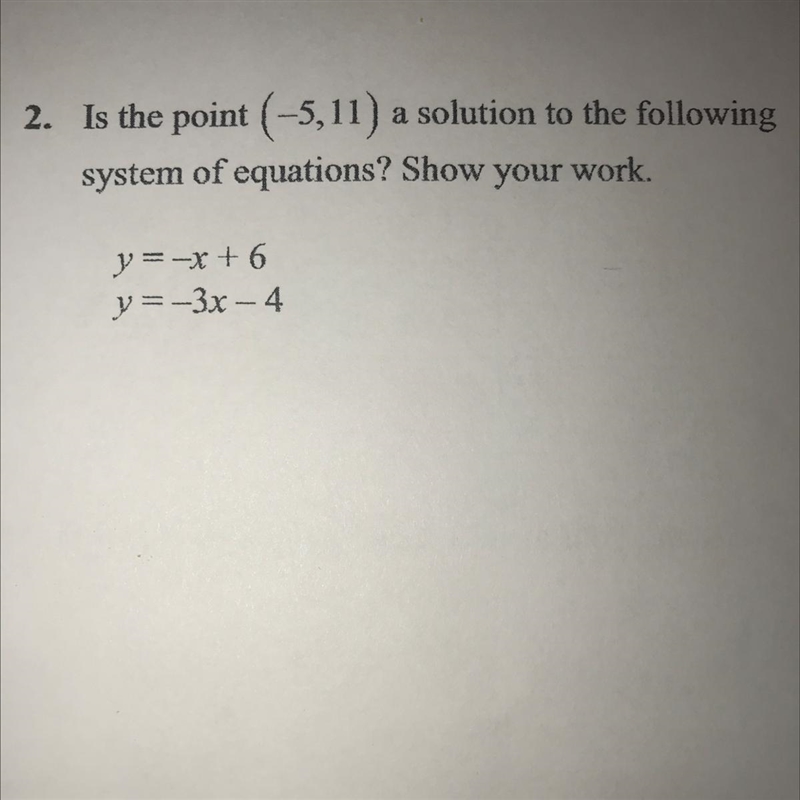 2. Is the point ( -5,11) a solution to the following system of equations? Show your-example-1