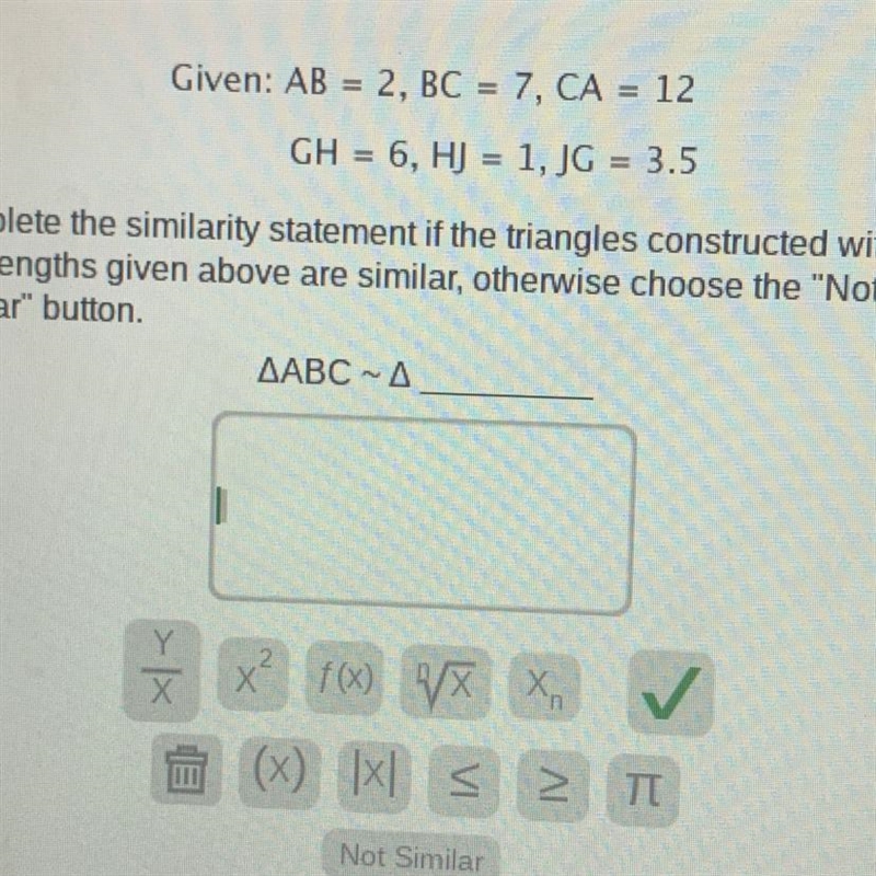 Given: AB 2, BC = 7, CA = 12 GH = 6, HJ = 1, JG = 3.5 Complete the similarity statement-example-1