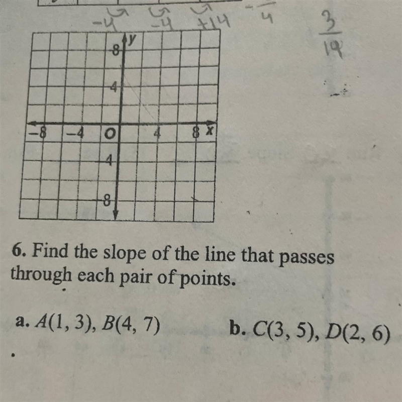 Find the slope of the line that passes through each pair of points. a. A(1,3), B(4,7) b-example-1