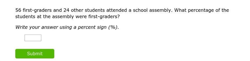 56 first-graders and 24 other students attended a school assembly. What percentage-example-1