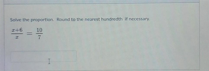 Solve the proportion. Round to the nearest hundredth if necessary (x + 6)/(x) = (10)/(7) ​-example-1