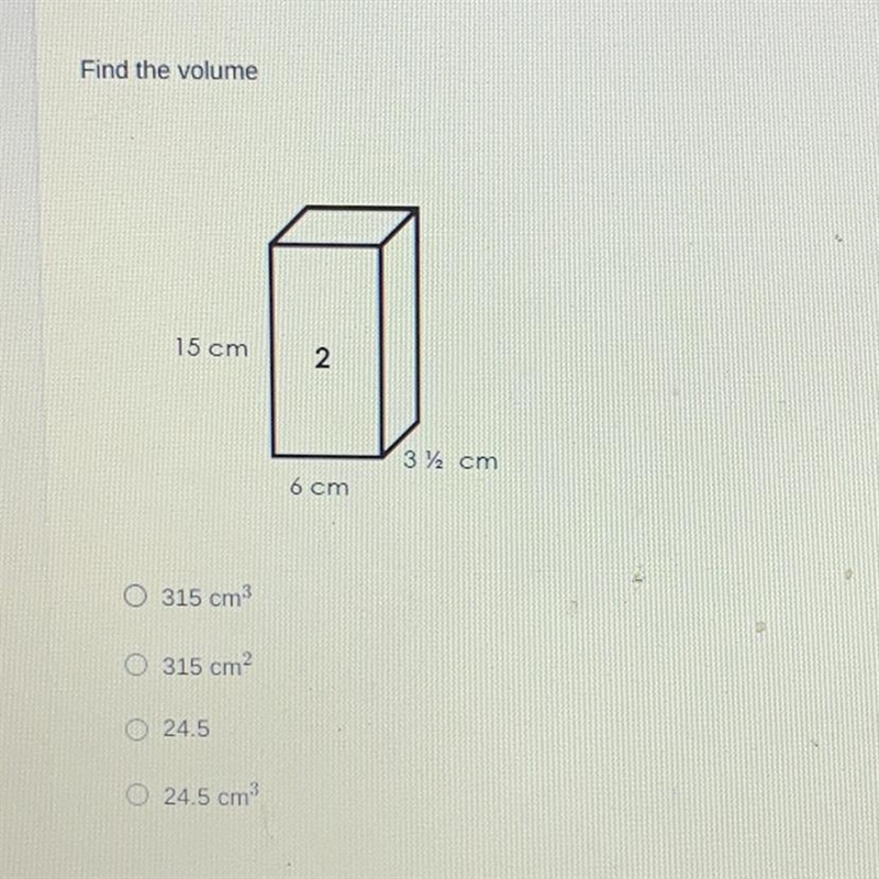 Find the volume 15 cm 2 37 cm 6 cm O 315 cm O 315 cm O 24.5 O 24.5 cm-example-1