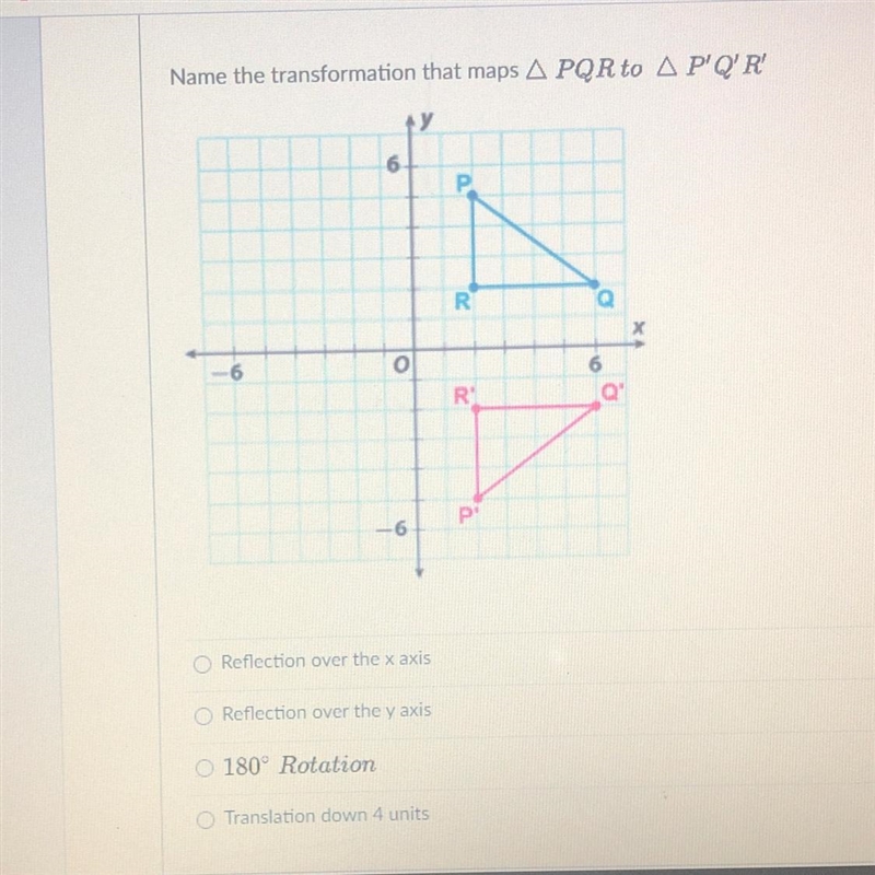 Name the transformation that maps A PQR to A P'Q'R' У 6 P R 6 o R P --6 Reflection-example-1