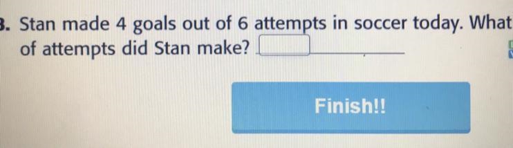 8. Stan made 4 goals out of 6 attempts in soccer today. What fraction of attempts-example-1