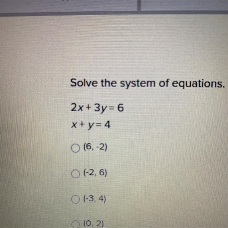 Solve the system of equations 2x+3y= 6 x+y=4 (6,-2) (-2,6) (-3, 4) (0, 2)-example-1