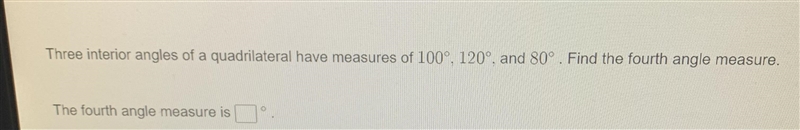 Three interior angles of a quadrilateral have measures of 100degree,120degree, and-example-1