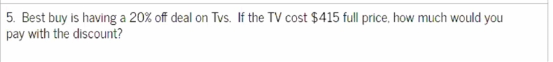 Best buy is having a 20 percent off deal on Tv's. If the tv cost 415 dollars in total-example-1