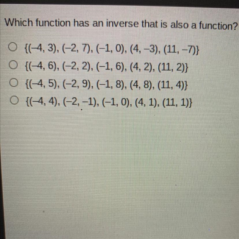 Which function has an inverse that is also a function? A. {(-4, 3), (-2, 7), (-1, 0), (4, -3), (11, -7)} B-example-1