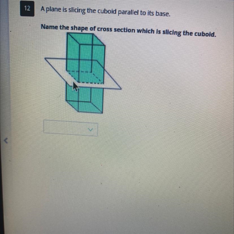 A plane is slicing the cuboid parallel to its base. Name the shape of cross section-example-1