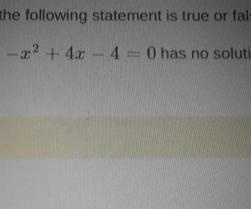 The equation -x^2+4x-4=0 has no solutions a. true b. false ​-example-1