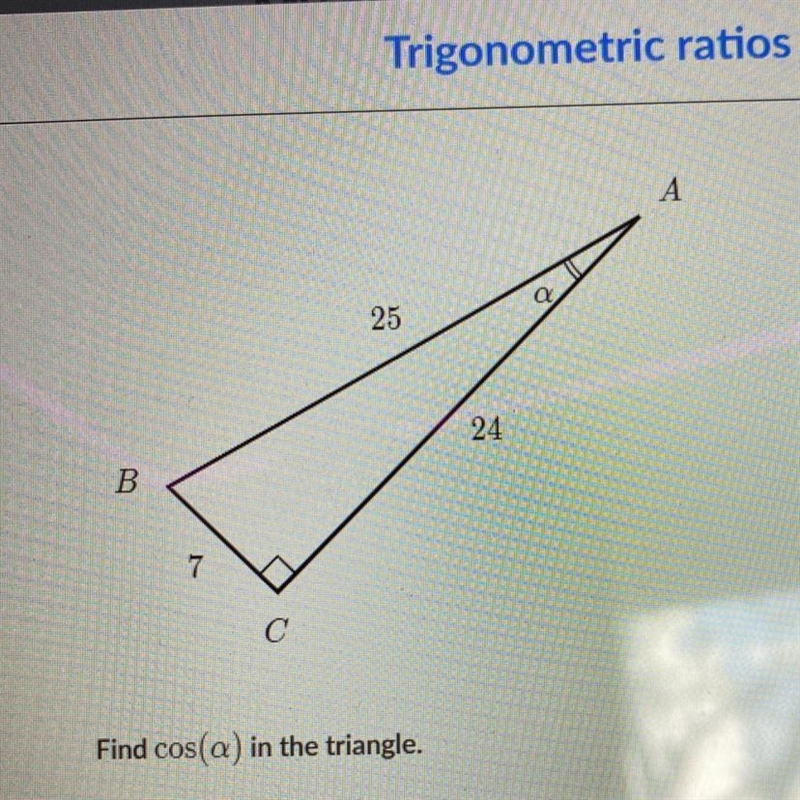 Find cos(a) in the triangle. a.24/7 b.7/25 c.24/25 d.7/24-example-1