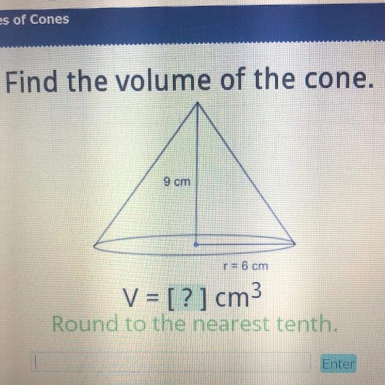 Find the volume of the cone. 9 cm r = 6 cm V = [?] cm3 Round to the nearest tenth-example-1