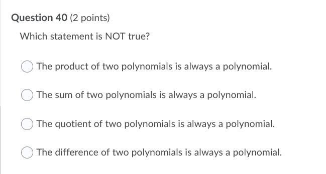 Which statement is NOT true? The product of two polynomials is always a polynomial-example-1