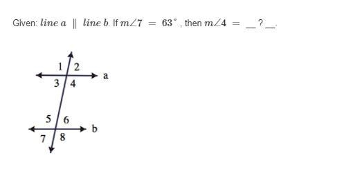 Given: line a ∥ line b. If m∠7 = 63° , then m∠4 = __ ? __.-example-1