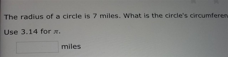 The radius of a circle is 7 miles. What is the circle's circumference? 3.14 pi​-example-1