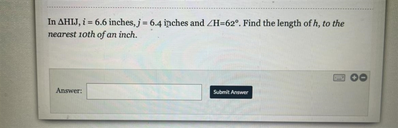 In a triangle HIJ, i = 6.6 inches, j = 6.4 inches and Angle,H=62º. Find the length-example-1