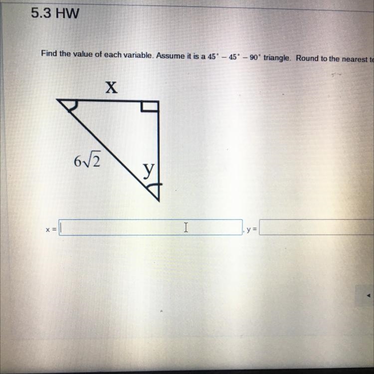 Find the value of each variable. Assume it is a 45 45 90 triangle. Round to the nearest-example-1